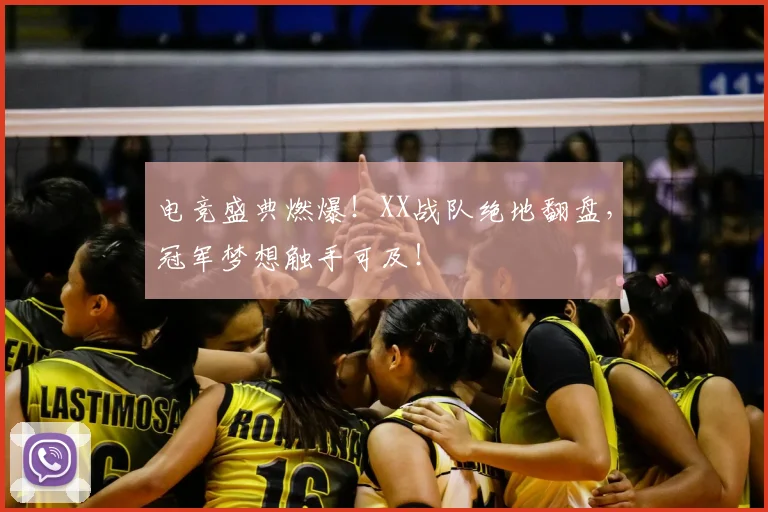 电竞盛典燃爆!XX战队绝地翻盘,冠军梦想触手可及!