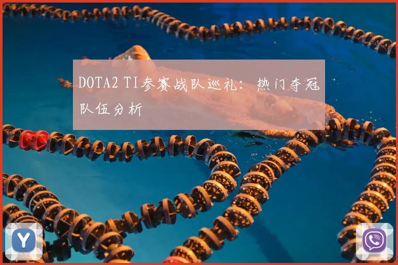 DOTA2 TI参赛战队巡礼：热门夺冠队伍分析