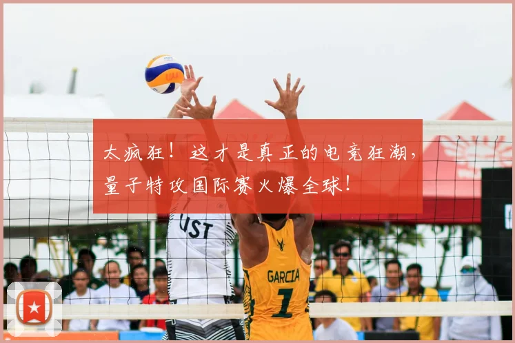 太疯狂！这才是真正的电竞狂潮，量子特攻国际赛火爆全球！