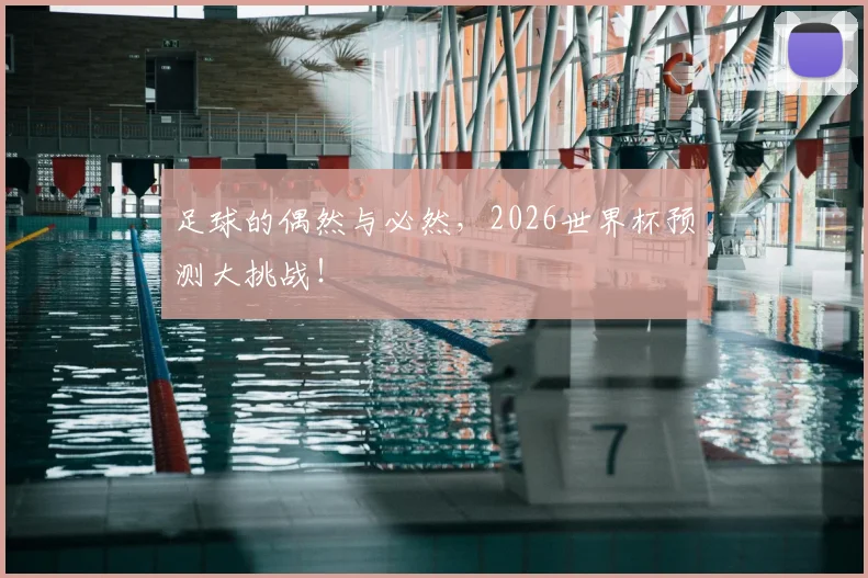 足球的偶然与必然,2026世界杯预测大挑战!
