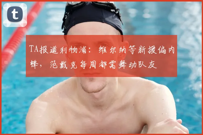TA报道利物浦:维尔纳等新援偏内锋,范戴克每周都需舞动队友