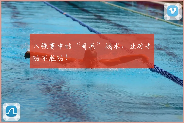 八强赛中的“奇兵”战术,让对手防不胜防!