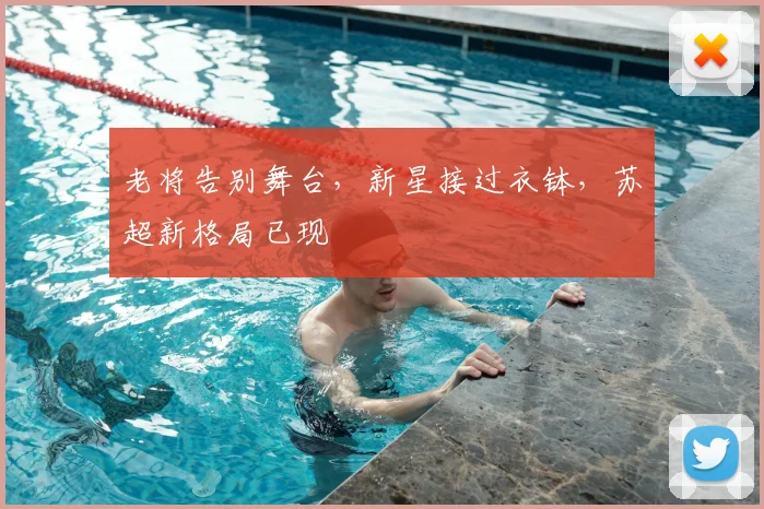 老将告别舞台，新星接过衣钵，苏超新格局已现