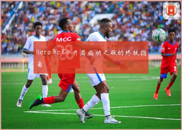 Here We Go 开启成功之旅的终极指南