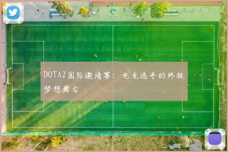 DOTA2国际邀请赛：电竞选手的终极梦想舞台