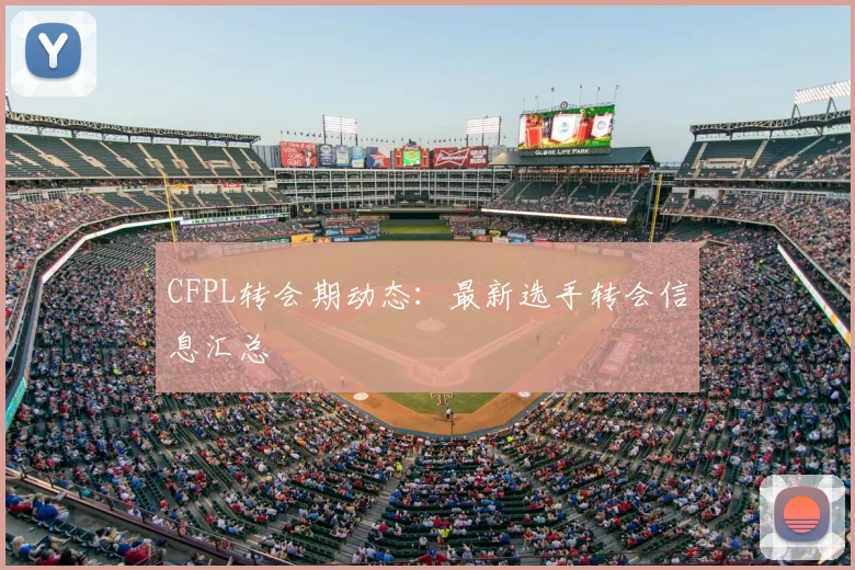 CFPL转会期动态:最新选手转会信息汇总