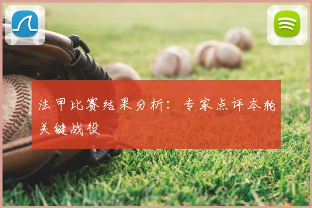 法甲比赛结果分析：专家点评本轮关键战役