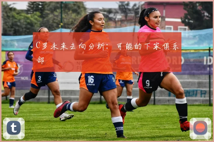 C罗未来去向分析:可能的下家俱乐部