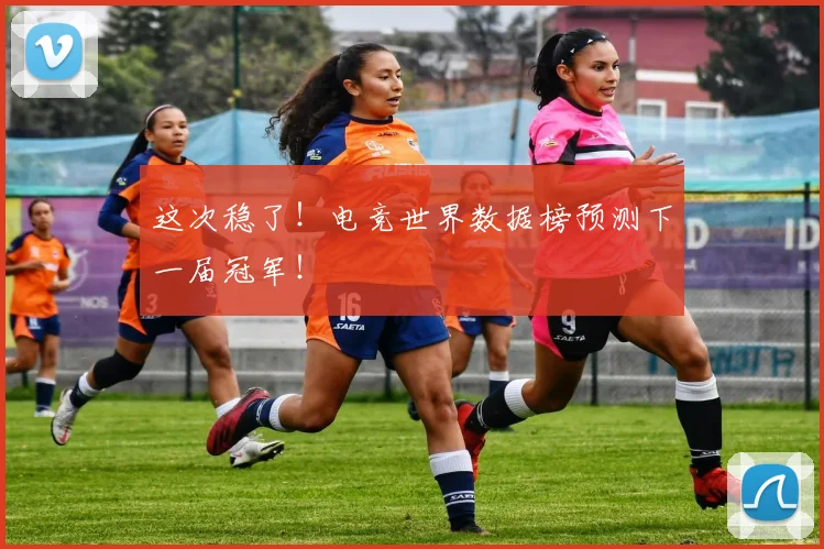 这次稳了！电竞世界数据榜预测下一届冠军！