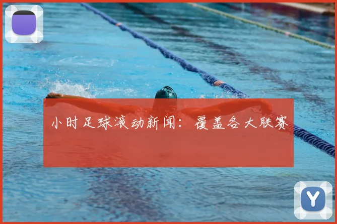 小时足球滚动新闻:覆盖各大联赛