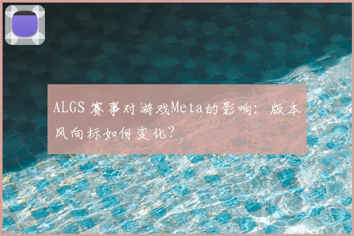 ALGS 赛事对游戏Meta的影响：版本风向标如何变化？